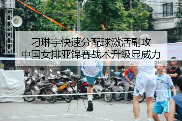 刁琳宇快速分配球激活副攻 中国女排亚锦赛战术升级显威力
